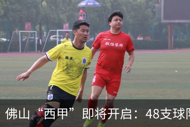 佛山“西甲”即将开启：48支球队在云秀山展开激烈角逐！