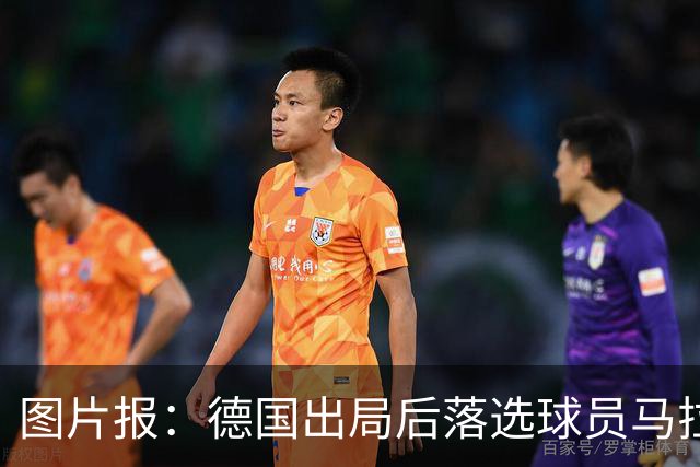 图片报：德国出局后落选球员马拉更新社媒 疑似表达对纳帅不满