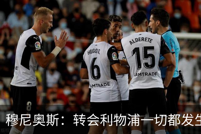 穆尼奥斯：转会利物浦一切都发生得太快，但你不能让这种机会溜走