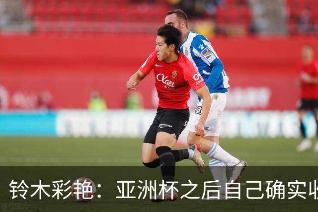 铃木彩艳：亚洲杯之后自己确实收获成长，不想止步要变得更强
